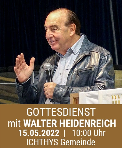 Gottesdienst mit Walter Heidenreich Gottesdienst mit Walter Heidenreich 15.05.2022 10 Uhr