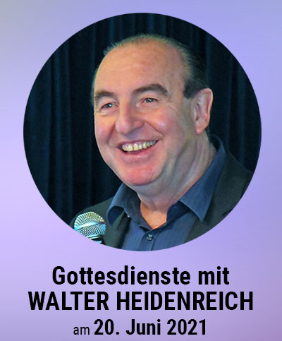Gottesdienste mit Walter Heidenreich 06-21 Gottesdienste mit Walter Heidenreich 06-21